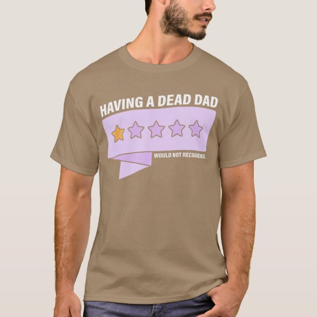 Having A Dead Dad Would Not Recommend Design frien T-Shirt (Front)