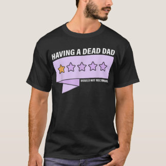 Having A Dead Dad Would Not T-Shirt