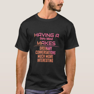 Having A Dirty Mind Funny Sarcastic T-Shirt