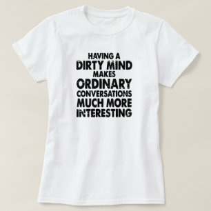 HAVING A DIRTY MIND MAKES ORDINARY CONVERSATIONS.. T-Shirt