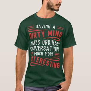 Having A Dirty Mind Makes Ordinary Funny  T-Shirt