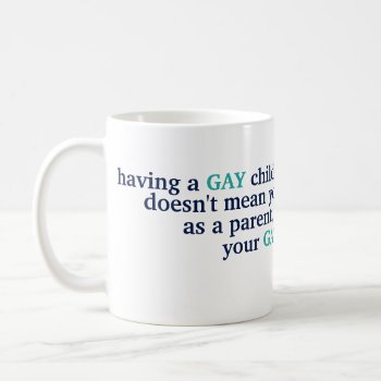 Having A Gay Child Lgbt Love Pride Parenting Quote Coffee Mug by iSmiledYou at Zazzle