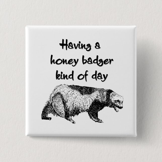 Having a honey badger kind of day button (Front)