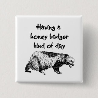 Having a honey badger kind of day button