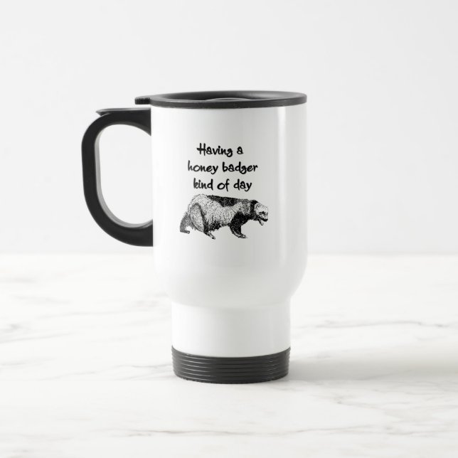 Having a honey badger kind of day travel mug (Left)