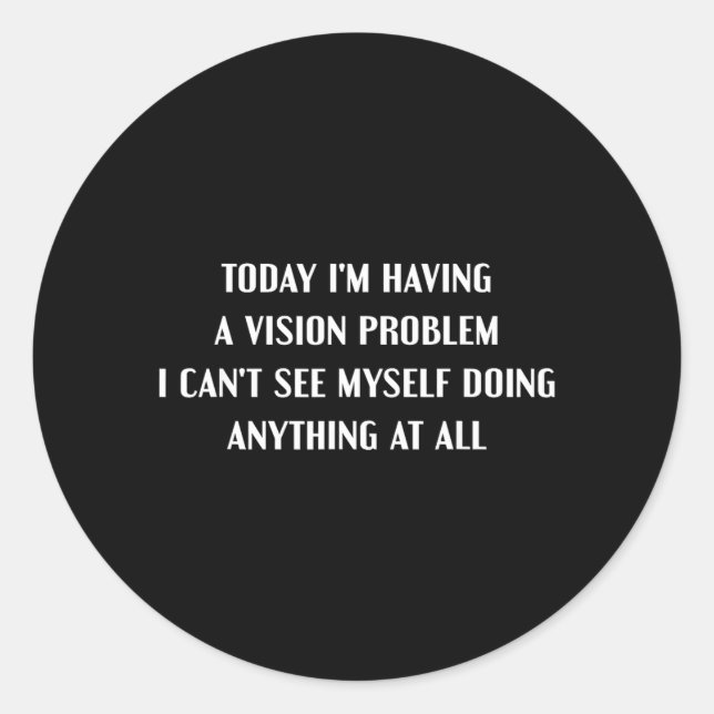 Having A-Vision Problem Funny Lazy Sarcastic Humor Classic Round Sticker (Front)