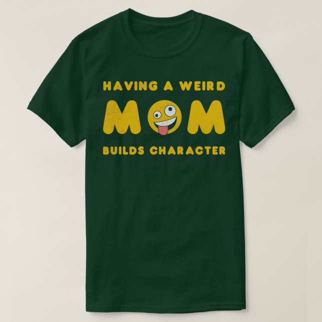 Having a Weird Mom Builds Character Daughter Motiv T-Shirt (Design Front)