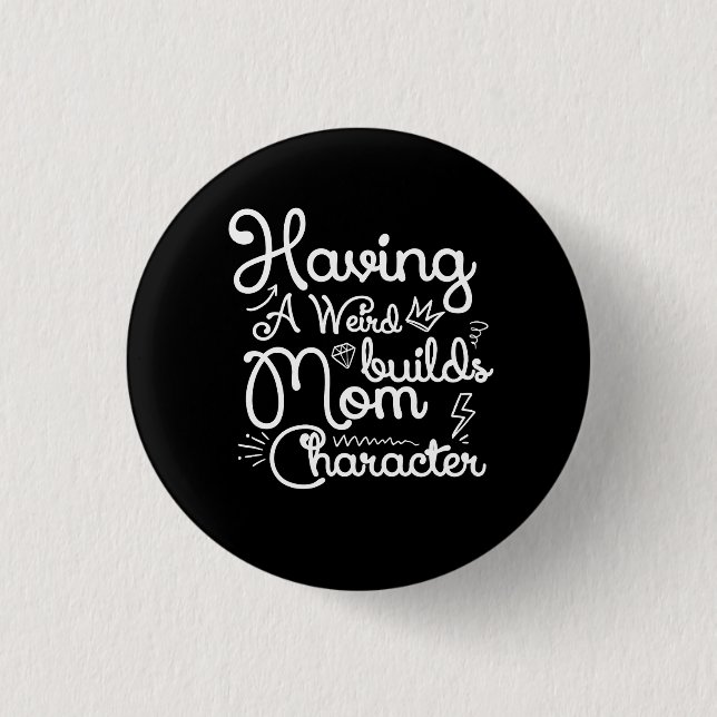 Having A Weird Mom Builds Character Funny Mother S Button (Front)