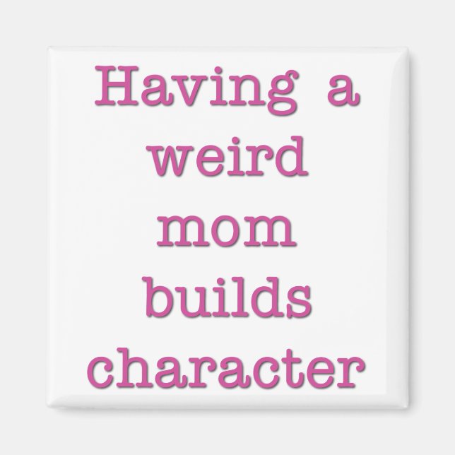 Having a Weird Mom Builds Character Funny Quote Magnet (Front)