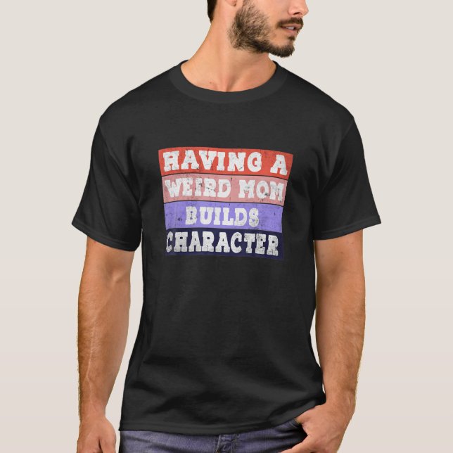 Having A Weird Mom Builds Character Funny Retro Vi T-Shirt (Front)