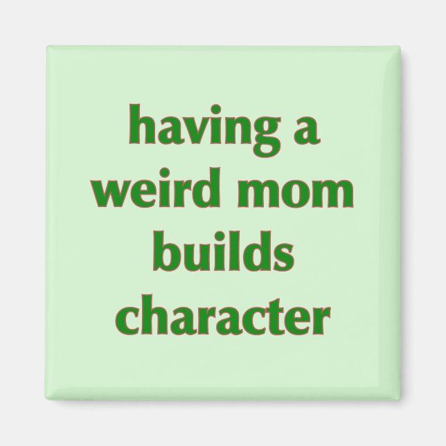 Having A Weird Mom Builds Character - Magnet (Front)