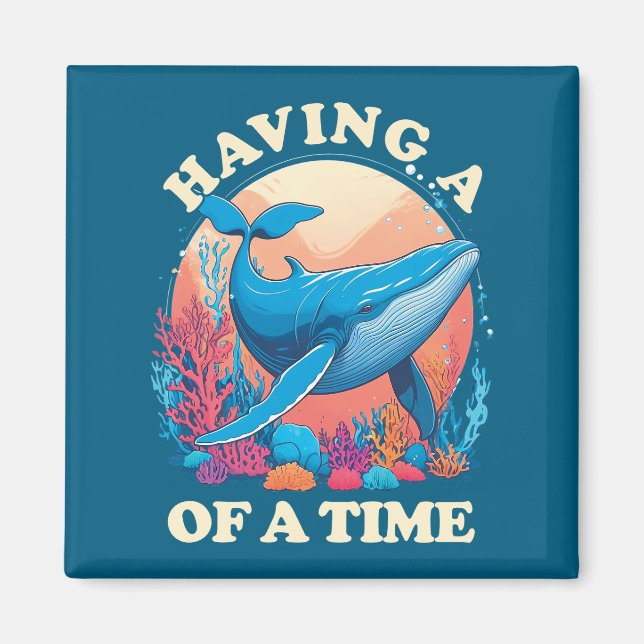 Having a whale of a time - Funny Quote Magnet (Front)