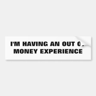 Having An Out Of Money Experiance Classic Bumper Sticker