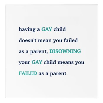 Having Disowning A Gay Child Lgbt Parenting Quote Acrylic Print by iSmiledYou at Zazzle