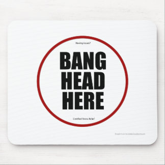 Having Issues? Bang head here Mouse Pad