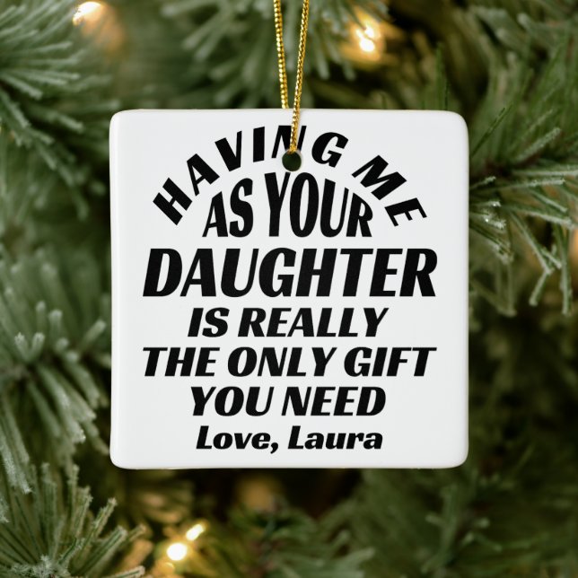 Having Me As Your Daughter Is Really The Only Gift Ceramic Ornament (Tree)