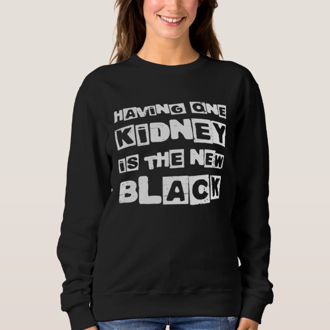 Having One Kidney Is The New Black Organ Donor Sweatshirt (Front)
