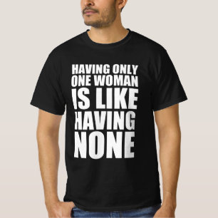 Having only one woman is like having none T-Shirt
