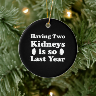 Having Two Kidneys Is So Last Year Ceramic Ornament