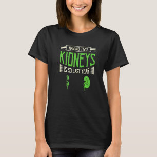 Having Two Kidneys Is So Last Year Organ Donation T-Shirt