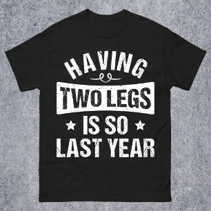 Having Two Legs Is So Last Year - Amputation Gifts T-Shirt
