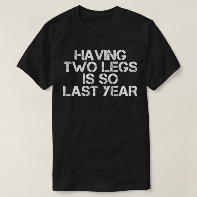 HAVING TWO LEGS IS SO LAST YEAR Funny Amputation G T-Shirt (Design Front)