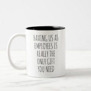HAVING US AS EMPLOYEES IS REALLY THE ONLY GIFT YOU Two-Tone COFFEE MUG