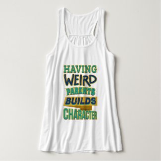 Having Weird Parents Builds Character T-Shirt