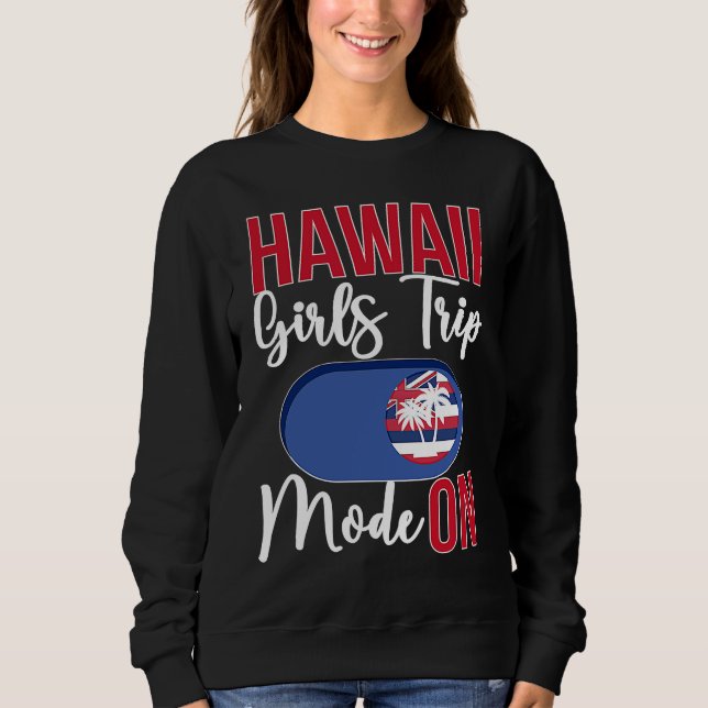 Hawaii Girls Trip Mode ON Vacation Hawaii Travel G Sweatshirt (Front)