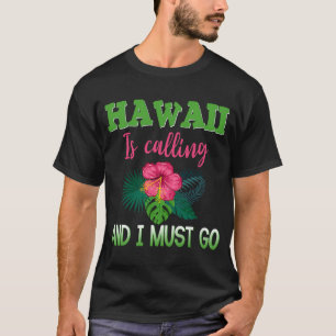 Hawaii Is Calling And I Must Go  Hawaiian Vacation T-Shirt