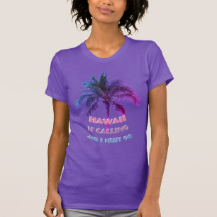 Hawaii is calling and I must go T-Shirt