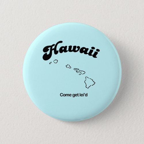 Hawaii Motto _ Come get leid Button