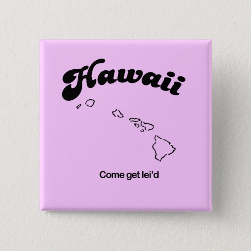 Hawaii Motto _ Come get leid Pinback Button
