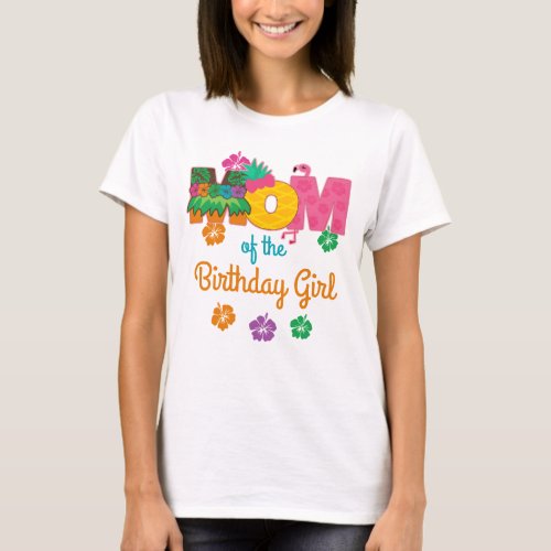 Hawaiian Luau Mom of the Birthday Girl Summer T_Shirt