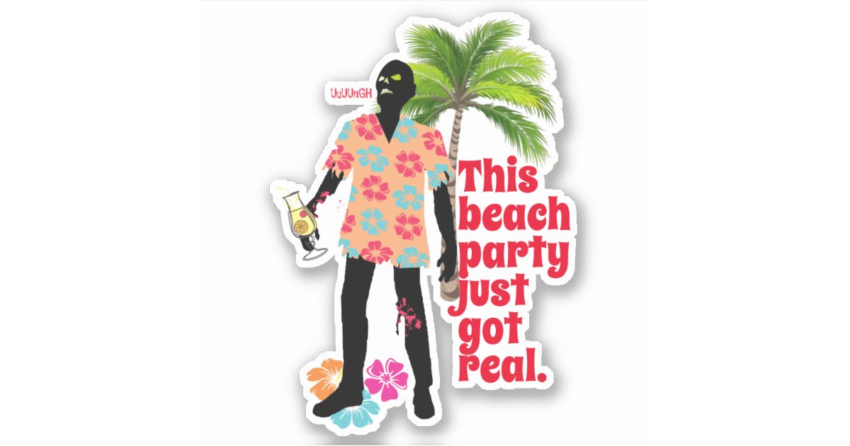 Hawaiian Shirt Zombie Beach Party Just Got Real Sticker Zazzle Com