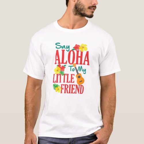 Hawaiian Ukulele Uke Say Aloha To My Little Friend T_Shirt