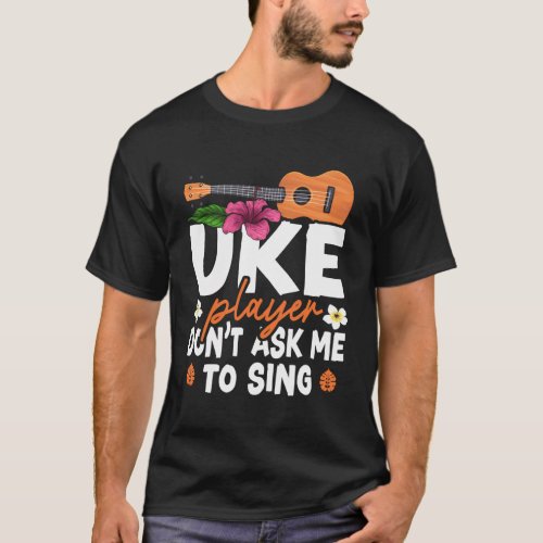 Hawaiian Ukulele Uke Uke Player DonT Ask Me To Si T_Shirt