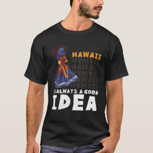 Hawaiian Woman. Hawaii Is Always A Good Idea. T-Shirt