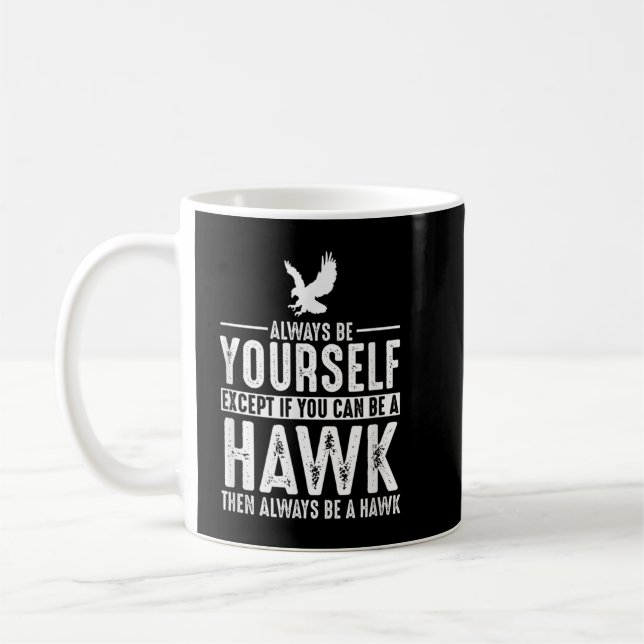 Hawk - Always Be Yourself Except If You Can Be Coffee Mug (Left)