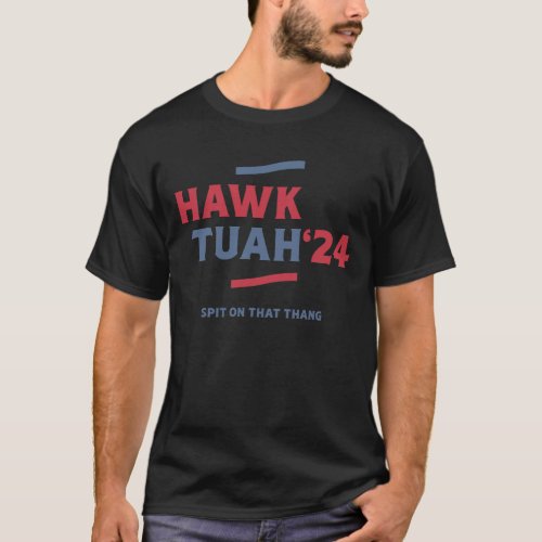 Hawk Tuah 24 Spit On That Thang Funny T_Shirt