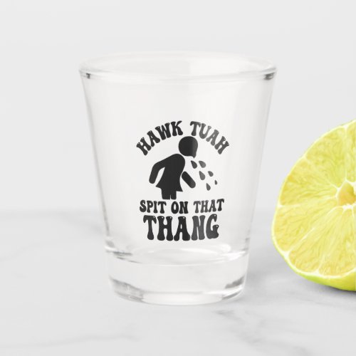 Hawk Tuah Spit On That Thang meme   Shot Glass