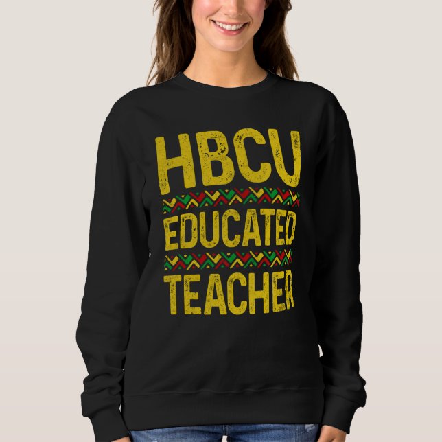 Hbcu Educated Teachers Historical Black College Gr Sweatshirt (Front)