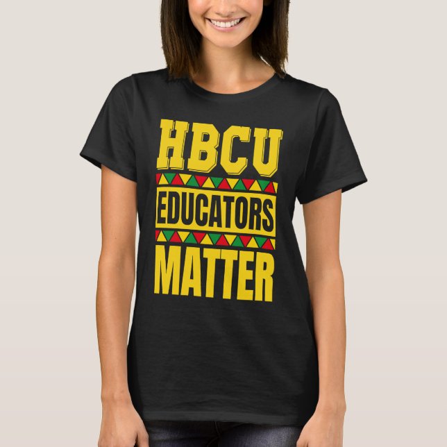 HBCU Educators Matter  HBCU Educator Black History T-Shirt (Front)