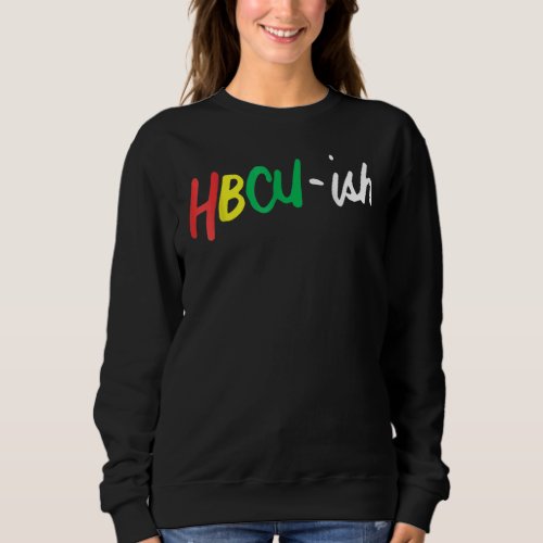Hbcu Ish Historical Black College Alumni Sweatshirt