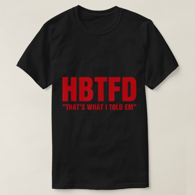 HBTFD That’s What I Told Em    T-Shirt (Design Front)