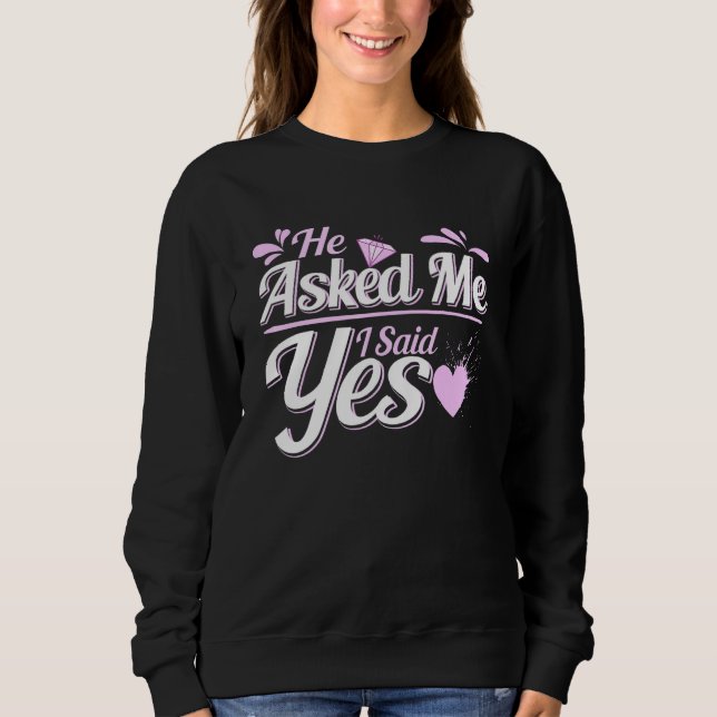 He Asked Me And I Said Yes Engagement Hearts Propo Sweatshirt (Front)