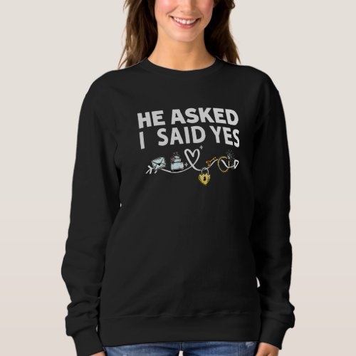 He Asked  She Said Yes Engagement Revel Outfit Fo Sweatshirt