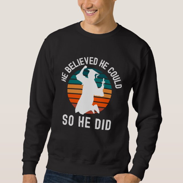 He Believed He Could So He Did PhD Graduation, Mas Sweatshirt (Front)