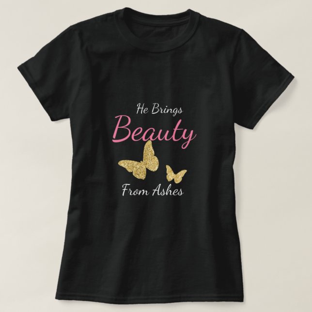 He Brings Beauty From Ashes Christian  T-Shirt (Design Front)