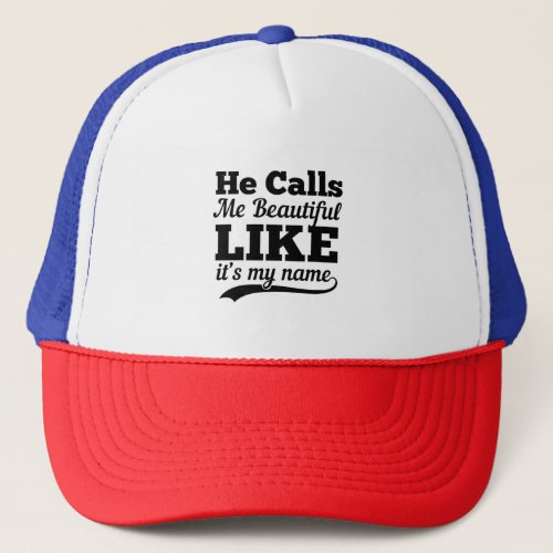 He Calls Me Beautiful Like ItS My Name Trucker Hat